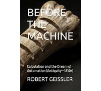 BEFORE THE MACHINE: Calculation and the Dream of Automation (Antiquity-1830s)