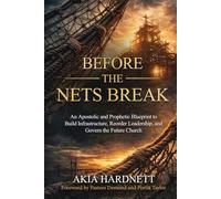 Before The Nets Break: An Apostolic and Prophetic Blueprint to Build Infrastructure, Reorder Leadership, and Govern the Future Church
