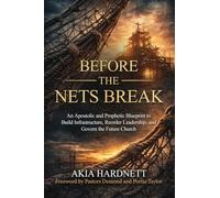 Before The Nets Break: An Apostolic and Prophetic Blueprint to Build Infrastructure, Reorder Leadership, and Govern the Future Church