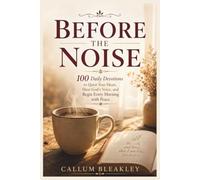 BEFORE THE NOISE:100 Daily Devotions to Quiet Your Heart, Hear God's Voice, and Begin Every Morning with Peace