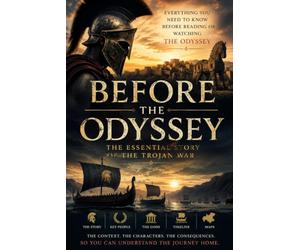 Before The Odyssey: The Essential Story of the Trojan War: Everything you need to know before watching or reading The Odyssey.