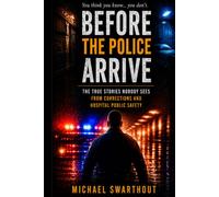 Before the Police Arrive: The true Stories Nobody Sees from Corrections and Hospital Public Safety