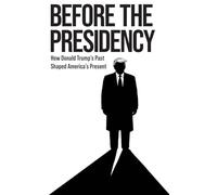 Before the Presidency: How Donald Trump's Past Shaped America's Present
