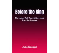 Before the Ring: The Money Talk That Matters More Than the Proposal: The Conversations Every Couple Needs Before Saying ‘Yes’