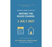 Before The Rules Change.: What the 1 July 2027 Property Tax Changes Mean If You Are Buying a Home to Live In: A Plain-English Guide for First Home Buyers and Owner-Occupiers