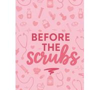 Before The Scrubs: A Pre-Nursing Journal to Organize, Motivate, and Empower
