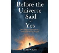 Before the Universe Said Yes: How Creation Itself Is the Answer to Every Prayer