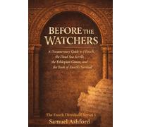 Before the Watchers: A Documentary Guide To 1 Enoch, The Dead Sea Scrolls, The Ethiopian Canon, And The Book Of Enoch's Survival
