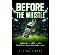 BEFORE THE WHISTLE: How to Win Big on Over 0.5 and Over 1.5 In-Play Football Markets While Everyone Else Is Still Waiting