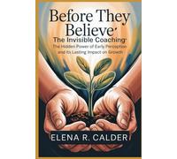 BEFORE THEY BELIEVE: The Invisible Coaching: The Hidden Power of Early Perception and Its Lasting Impact on Growth