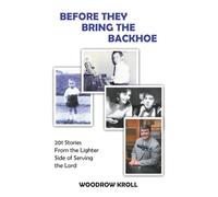 BEFORE THEY BRING THE BACKHOE: 201 Stories From the Lighter Side of Serving the Lord
