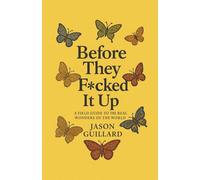 Before They F*cked It Up: A Field Guide to the Real Wonders of the World