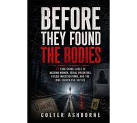 Before They Found the Bodies: 10 True Crime Cases of Missing Women, Serial Predators, Failed Investigations, and the Long Search for Justice