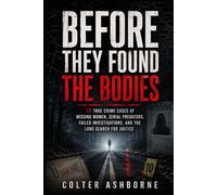 Before They Found the Bodies: 10 True Crime Cases of Missing Women, Serial Predators, Failed Investigations, and the Long Search for Justice