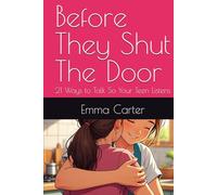 Before They Shut The Door: 21 Ways to Talk So Your Teen Listens