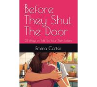 Before They Shut The Door: 21 Ways to Talk So Your Teen Listens
