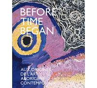 Before Time Began: Aux origines de l'art aborigène contemporain