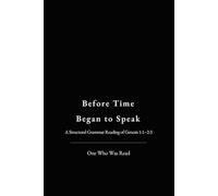 Before Time Began to Speak: Vol 1: A Structural Grammar Reading of Genesis 1:1-2:3