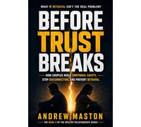 Before Trust Breaks: How Couples Build Emotional Safety, Stop Disconnection, and Prevent Betrayal