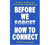 Before We Forget How to Connect Be Heard, Be Seen, and Communicate with Confidence - Vinh Giang - Hay House LLC - ebook (ePub) - Livre