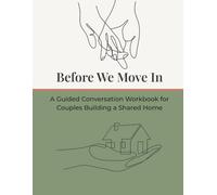 Before We Move In: A Guided Conversation Workbook for Couples Building a Shared Home