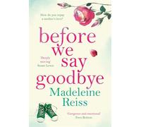 Before We Say Goodbye: An unforgettable, heart-warming story of love and letting go, perfect for fans of Jojo Moyes