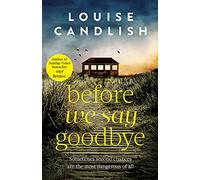 Before We Say Goodbye: The addictive, heart-wrenching novel from the Sunday Times bestselling author
