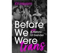 Before We Were Trans: A New History of Gender