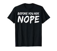 Before You Ask Nope Drôle Blague Sarcastique Humour Rude Attitude T-Shirt