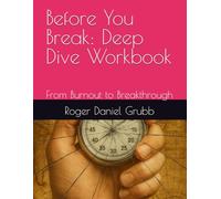 Before You Break: Deep Dive Workbook: From Burnout to Breakthrough