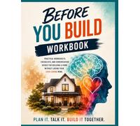 Before You Build Workbook: Practical Worksheets, Checklists, and Conversation Guides for Building a Home Without Losing Your Ever-Loving Mind
