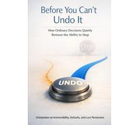 Before You Can’t Undo It: How Ordinary Decisions Quietly Remove the Ability to Stop. Orientation to Irreversibility, Defaults, and Lost Permission.