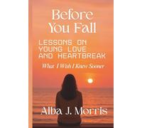 Before You Fall: Lessons on Young Love And Heartbreak - What I Wish I Knew Sooner