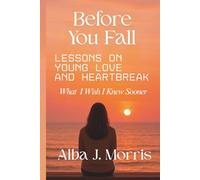 Before You Fall: Lessons on Young Love And Heartbreak - What I Wish I Knew Sooner
