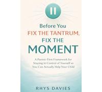 Before You Fix the Tantrum, Fix the Moment: A Parent-First Framework for Staying in Control of Yourself So You Can Actually Help Your Child