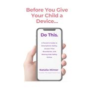 Before You Give Your Child a Device...Do This.: A Parent's Guide to Smartphone Safety, Screen Time Boundaries, and Raising Kids Safely Online