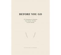 Before You Go: 275 Questions to Preserve Your Stories, Wisdom & Life Lessons
