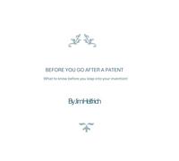 Before You Go After A Patent: What to Know Before you Leap into your invention!