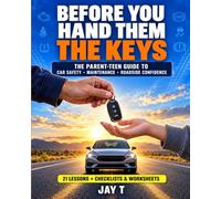 Before you hand Them the Keys!: A Parent's Practical Guide to Teaching Teen Drivers Vehicle Safety, Maintenance, and Roadside Confidence - Every Parent Should Have This Book