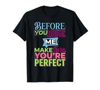 Before You Judge Me Make Sure You're Perfect |- T-Shirt
