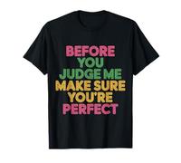 Before You Judge Me Make Sure You're Perfect - T-Shirt