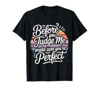 Before You Judge Me Make Sure You're Perfect |- T-Shirt