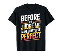 Before You Judge Me Make Sure You're Perfect - T-Shirt