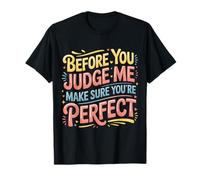 Before You Judge Me Make Sure You're Perfect |- T-Shirt