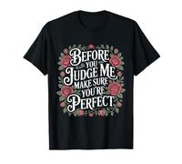 Before You Judge Me Make Sure You're Perfect - T-Shirt