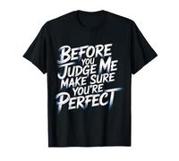 Before You Judge Me Make Sure You're Perfect - T-Shirt