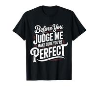 Before You Judge Me Make Sure You're Perfect - T-Shirt