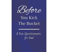 Before You Kick The Bucket: A Fun Guided Questionnaire for Dad to Share His Life Story [Wide Ruled][Includes 25 Extra Blank Pages]