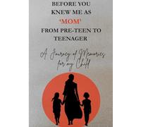 Before You Knew Me as Mom From Pre-Teen to Teenager (Age 10-16): “A Guided Memory Journal & Legacy Keepsake from Mother to Child - Stories, Lessons, and Love to Treasure Forever”
