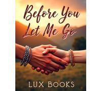 Before You Let Me Go: A Second Chance Small Town Romance Novel About Love, Secrets, and the One Person You Were Never Supposed to Lose